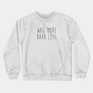 Wag more. Bark less. Crewneck Sweatshirt